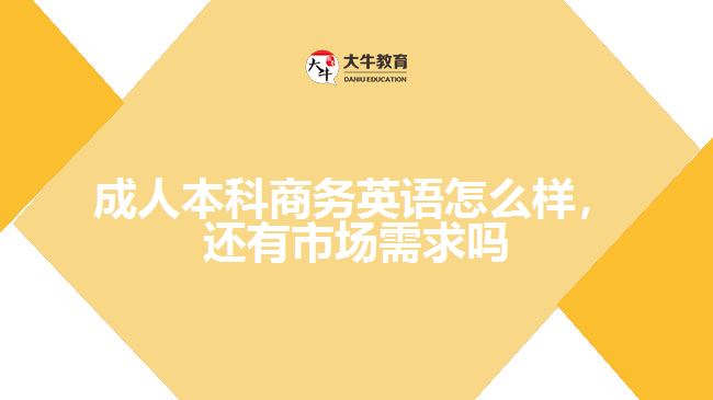 成人本科商務(wù)英語怎么樣，還有市場需求嗎