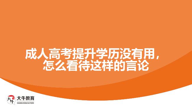 成人高考提升學歷沒有用，怎么看待這樣的言論