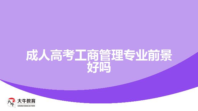 成人高考工商管理專(zhuān)業(yè)前景好嗎