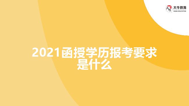 2021函授學(xué)歷報考要求是什么