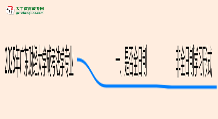 廣東財(cái)經(jīng)大學(xué)成考法學(xué)專業(yè)是全日制的嗎？（2025最新）思維導(dǎo)圖