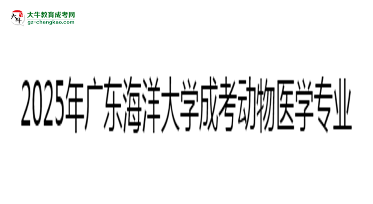 2025年廣東海洋大學成考動物醫(yī)學專業(yè)錄取分數線是多少？思維導圖