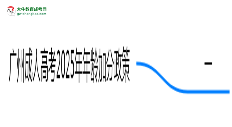 廣州成人高考2025年年齡加分政策（滿25歲+20分）