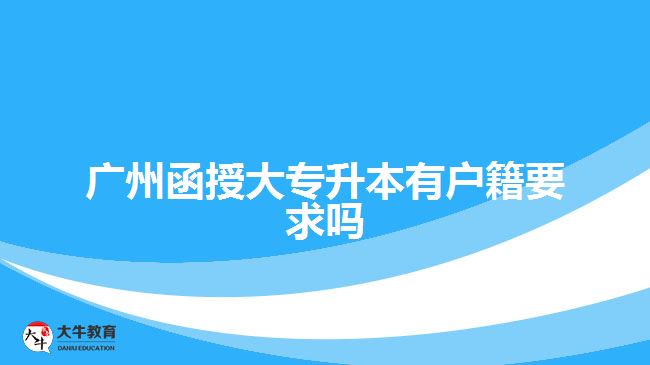 廣州函授大專升本有戶籍要求嗎