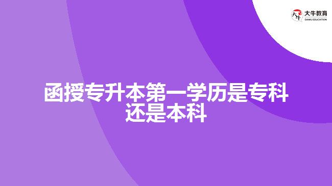 函授專(zhuān)升本第一學(xué)歷是專(zhuān)科還是本科