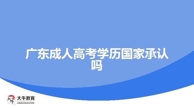 廣東成人高考學(xué)歷國(guó)家承認(rèn)嗎