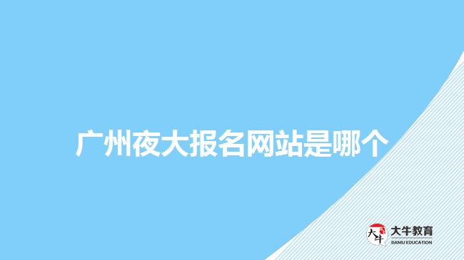 廣州夜大報名網(wǎng)站是哪個
