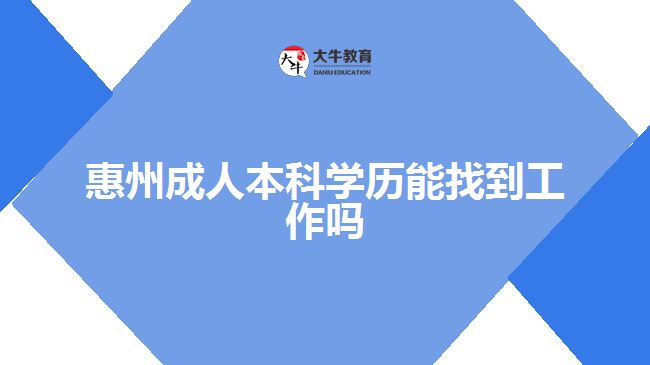 惠州成人本科學歷能找到工作嗎