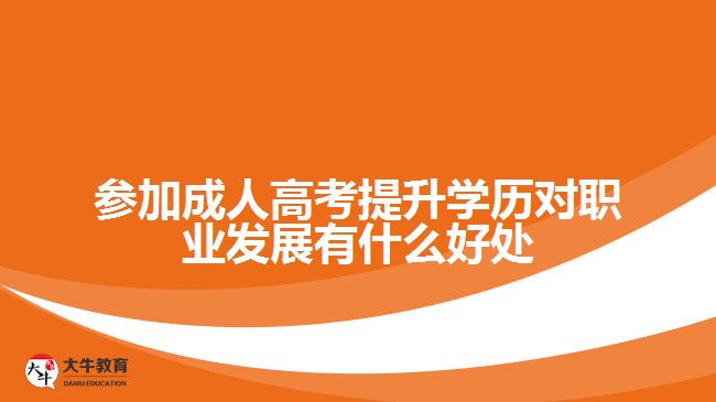 參加成人高考提升學歷對職業(yè)發(fā)展有什么好處