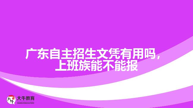 廣東自主招生文憑有用嗎，上班族能不能報(bào)