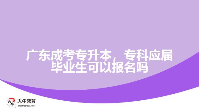 廣東成考專升本，?？茟?yīng)屆畢業(yè)生可以報(bào)名嗎