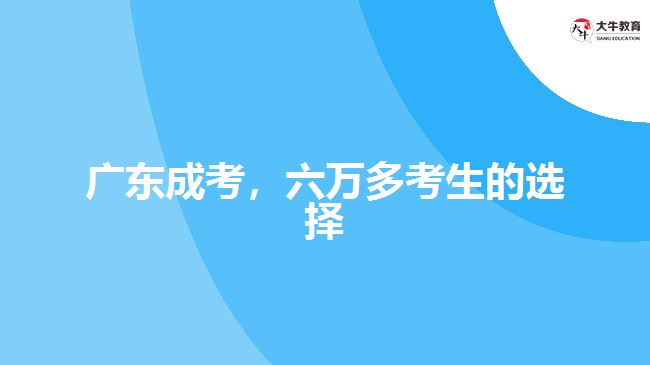 廣東成考，六萬(wàn)多考生的選擇