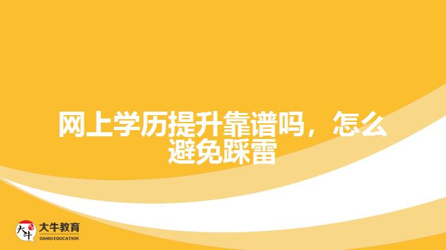 網(wǎng)上學(xué)歷提升靠譜嗎，怎么避免踩雷