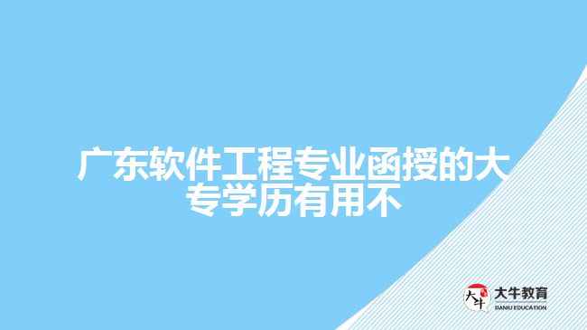 廣東軟件工程專業(yè)函授的大專學歷有用不
