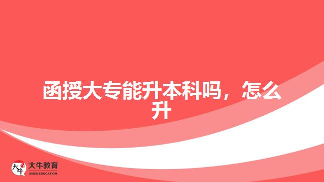 函授大專能升本科嗎，怎么升