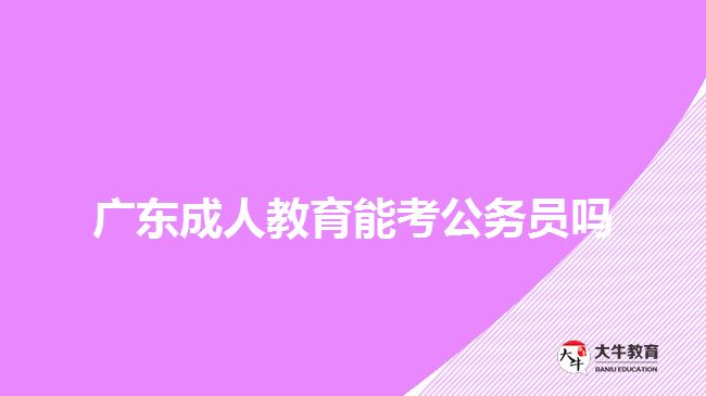 廣東成人教育能考公務員嗎