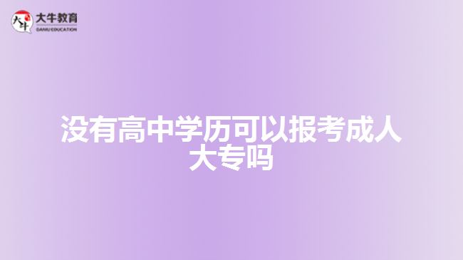 沒(méi)有高中學(xué)歷可以報(bào)考成人大專(zhuān)嗎