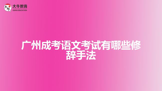 廣州成考語(yǔ)文考試有哪些修辭手法