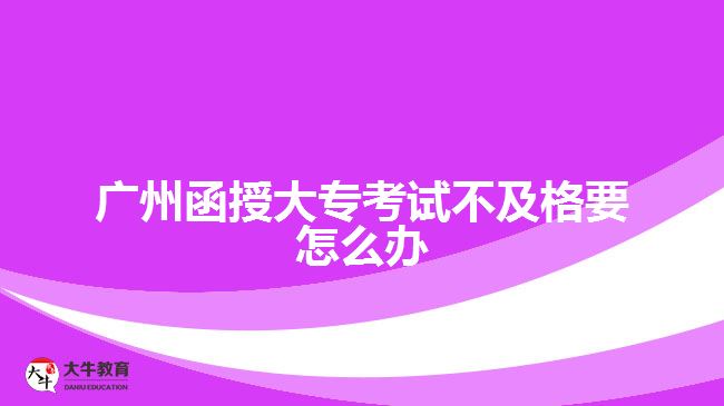 廣州函授大?？荚嚥患案褚趺崔k
