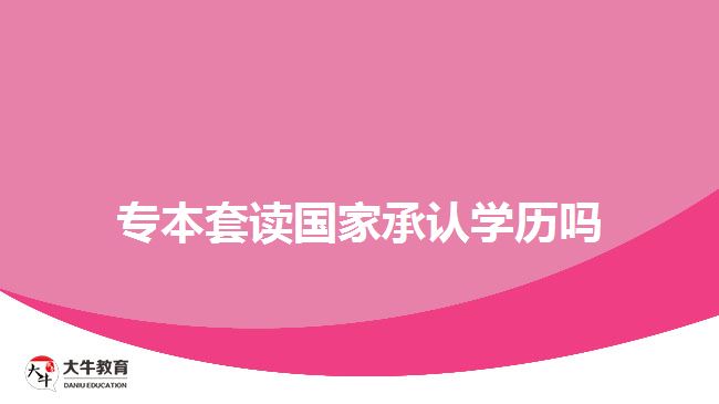 專本套讀國(guó)家承認(rèn)學(xué)歷嗎