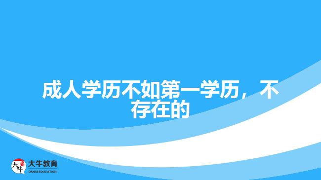 成人學(xué)歷不如第一學(xué)歷，不存在的