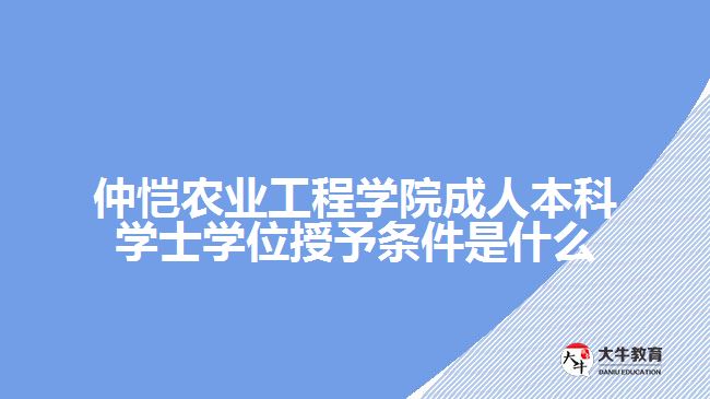 仲愷農(nóng)業(yè)工程學院成人本科學士學位授予條件是什么