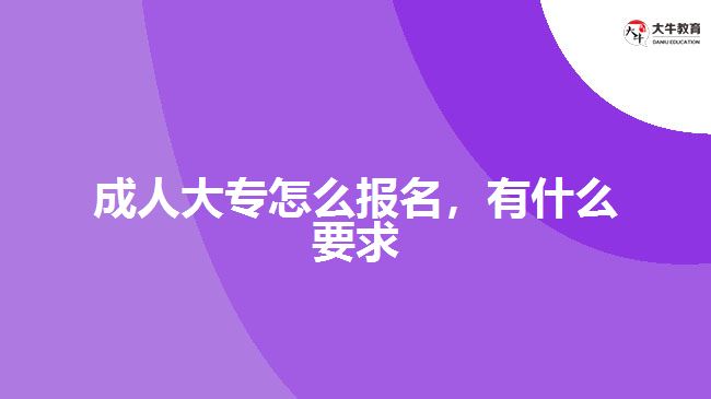 成人大專怎么報(bào)名，有什么要求