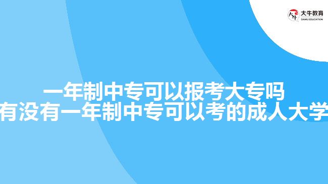 一年制中?？梢詧?bào)考大專嗎(有沒有一年制中?？梢钥嫉某扇舜髮W(xué))