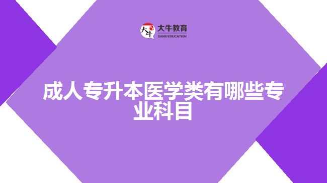 成人專(zhuān)升本醫(yī)學(xué)類(lèi)有哪些專(zhuān)業(yè)科目