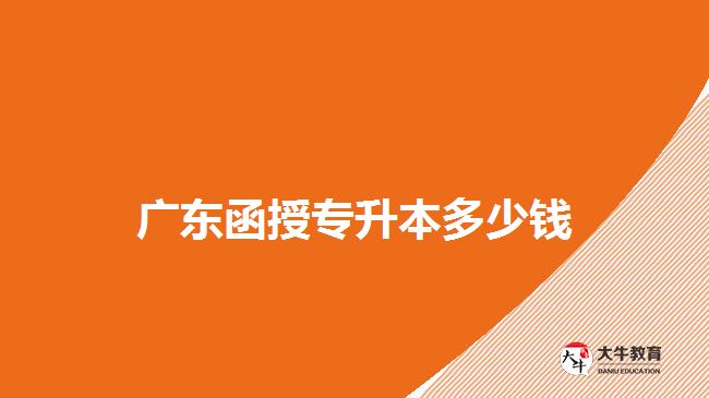 廣東函授專(zhuān)升本多少錢(qián)
