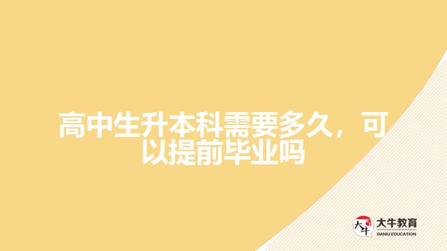 高中生升本科需要多久，可以提前畢業(yè)嗎