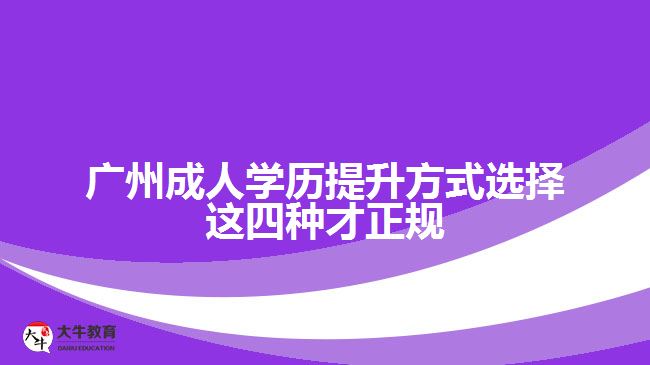 廣州成人學歷提升方式選擇這四種才正規(guī)