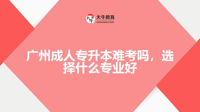 成人專升本難考嗎，選擇什么專業(yè)好