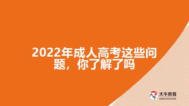 2022年成人高考這些問題，你了解了嗎