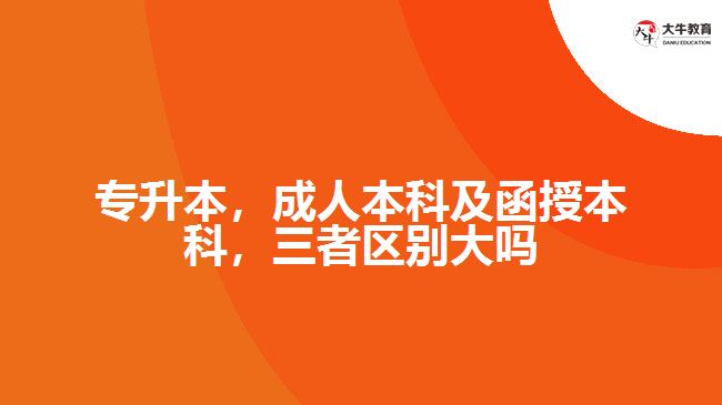 專升本，成人本科及函授本科，三者區(qū)別大嗎