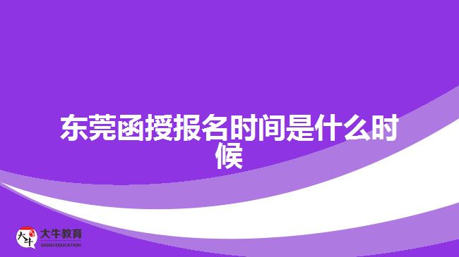東莞函授報(bào)名時(shí)間是什么時(shí)候