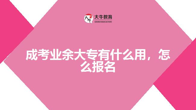 成考業(yè)余大專有什么用，怎么報(bào)名