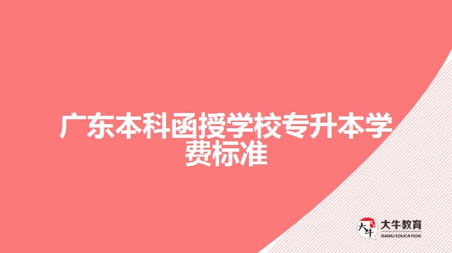 廣東本科函授學(xué)校專升本學(xué)費標(biāo)準(zhǔn)