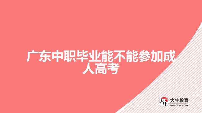 廣東中職畢業(yè)能不能參加成人高考
