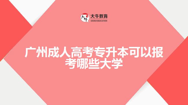 廣州成人高考專升本可以報考哪些大學