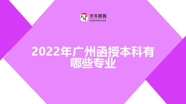 2022年廣州函授本科有哪些專(zhuān)業(yè)