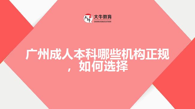 廣州成人本科哪些機(jī)構(gòu)正規(guī)，如何選擇