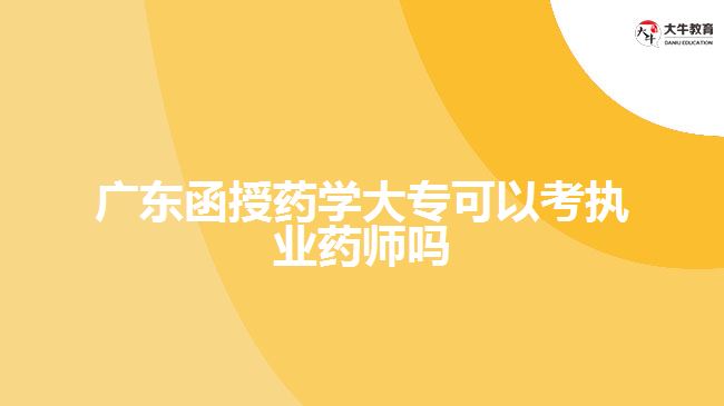 廣東函授藥學(xué)大?？梢钥紙?zhí)業(yè)藥師嗎