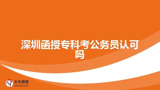 深圳函授?？瓶脊珓?wù)員認(rèn)可嗎