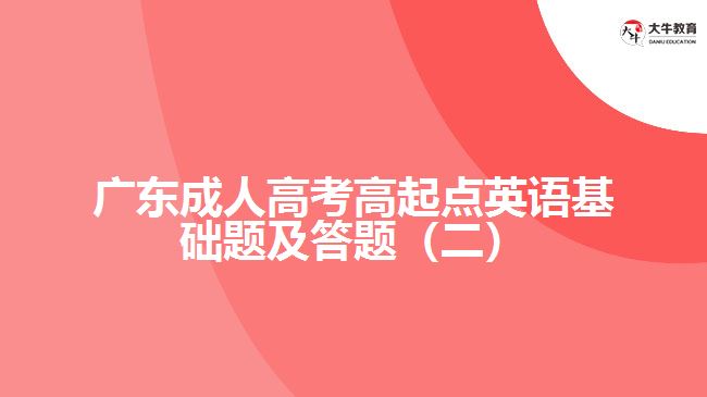 廣東成人高考高起點英語基礎(chǔ)題及答題（二）