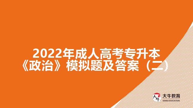 2022年成人高考專(zhuān)升本《政治》模擬題及答案（二）
