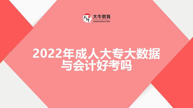 2022年成人大專大數據與會計好考嗎