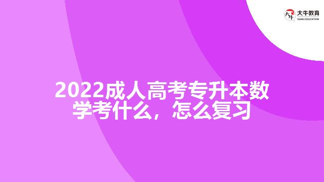 2022成人高考專升本數(shù)學考什么，怎么復習