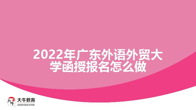 2022年廣東外語外貿(mào)大學(xué)函授報(bào)名怎么做