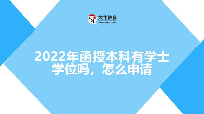 2022年函授本科有學士學位嗎，怎么申請